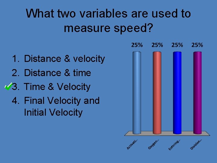 What two variables are used to measure speed? 1. 2. 3. 4. Distance &