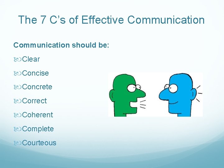 The 7 C’s of Effective Communication should be: Clear Concise Concrete Correct Coherent Complete