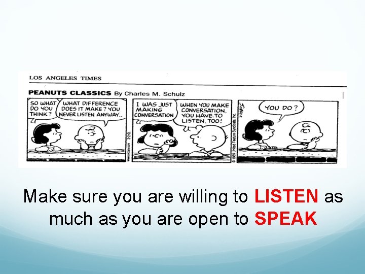 Make sure you are willing to LISTEN as much as you are open to