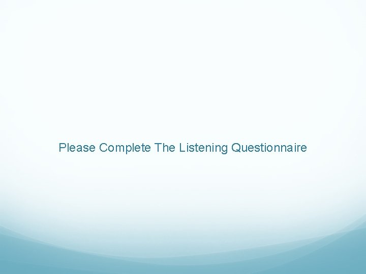 Please Complete The Listening Questionnaire 