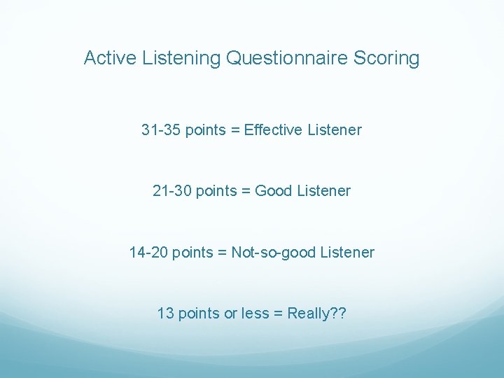 Active Listening Questionnaire Scoring 31 -35 points = Effective Listener 21 -30 points =