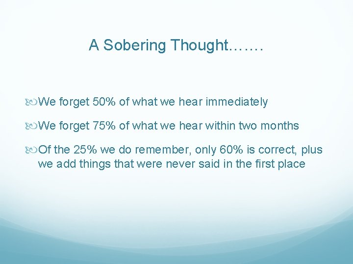 A Sobering Thought……. We forget 50% of what we hear immediately We forget 75%