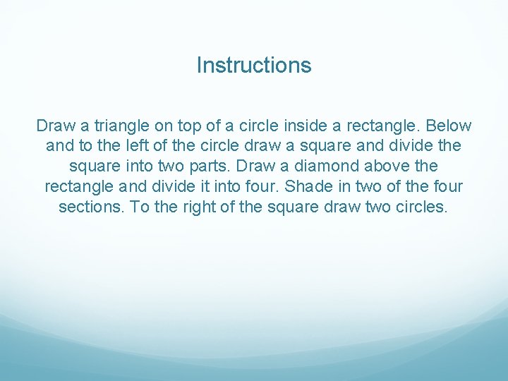 Instructions Draw a triangle on top of a circle inside a rectangle. Below and