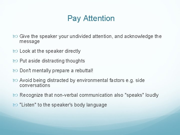  Pay Attention Give the speaker your undivided attention, and acknowledge the message Look