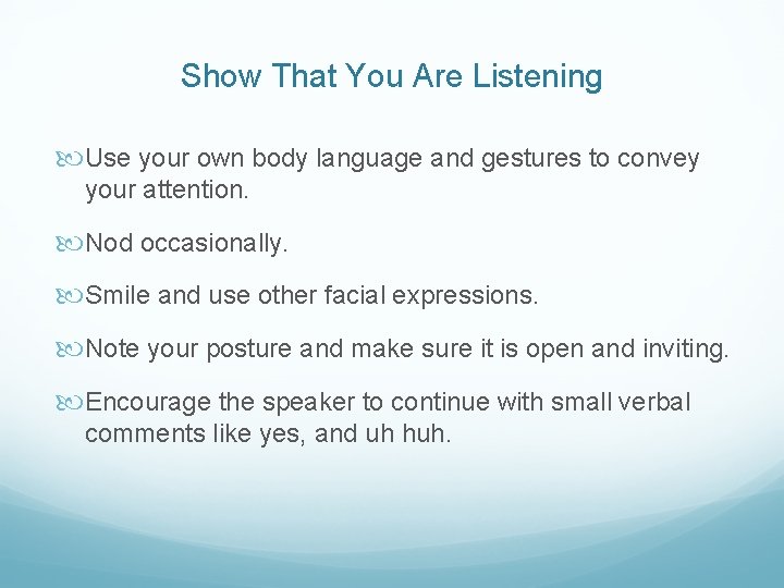 Show That You Are Listening Use your own body language and gestures to convey