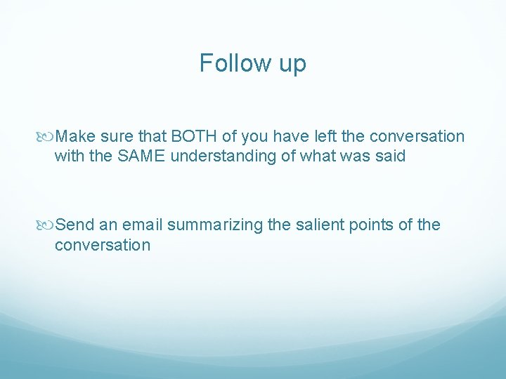 Follow up Make sure that BOTH of you have left the conversation with the