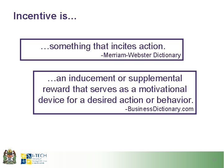 Incentive is… …something that incites action. -Merriam-Webster Dictionary …an inducement or supplemental reward that