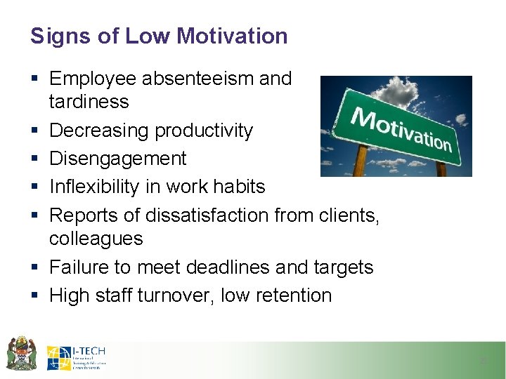 Signs of Low Motivation § Employee absenteeism and tardiness § Decreasing productivity § Disengagement