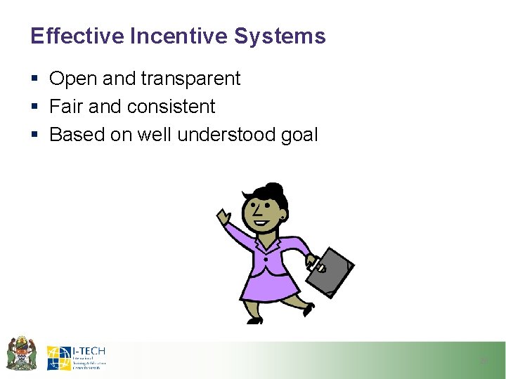 Effective Incentive Systems § Open and transparent § Fair and consistent § Based on