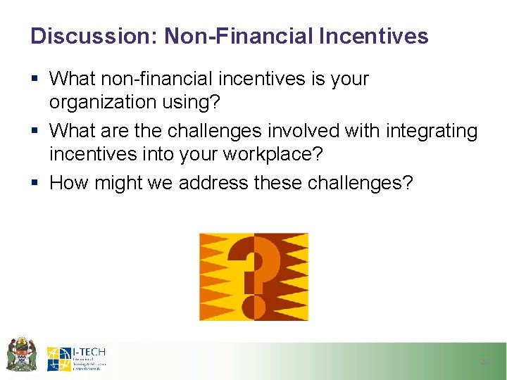 Discussion: Non-Financial Incentives § What non-financial incentives is your organization using? § What are