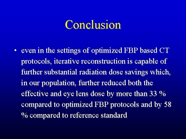 Conclusion • even in the settings of optimized FBP based CT protocols, iterative reconstruction