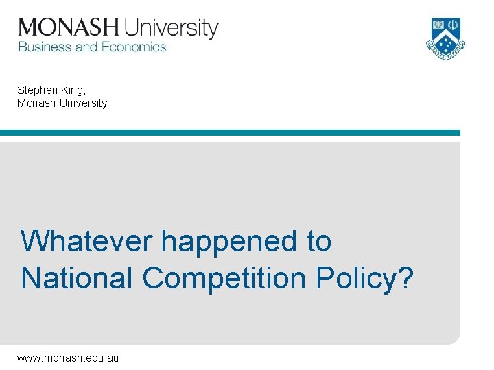 Stephen King, Monash University Whatever happened to National Competition Policy? www. monash. edu. au