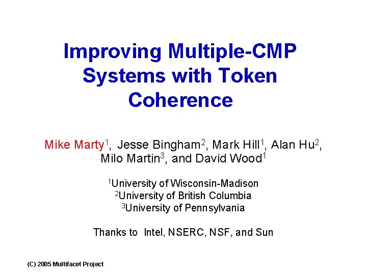 Improving Multiple-CMP Systems with Token Coherence Mike Marty 1, Jesse Bingham 2, Mark Hill