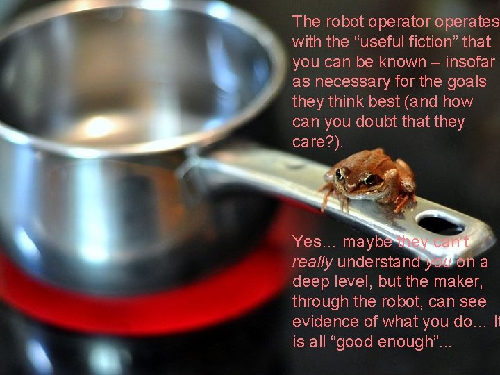 The robot operator operates with the “useful fiction” that you can be known –