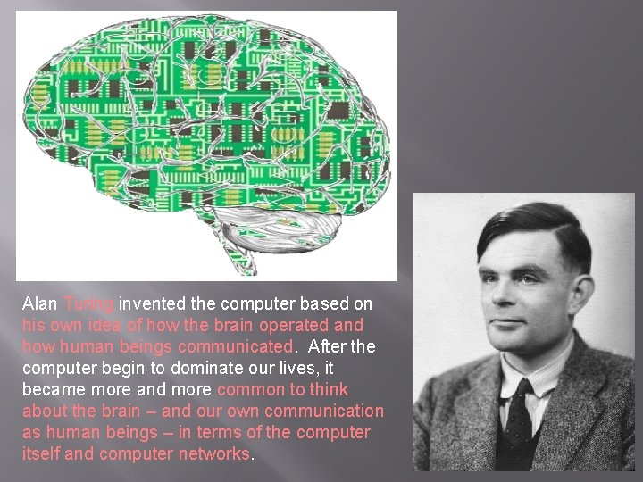 Alan Turing invented the computer based on his own idea of how the brain
