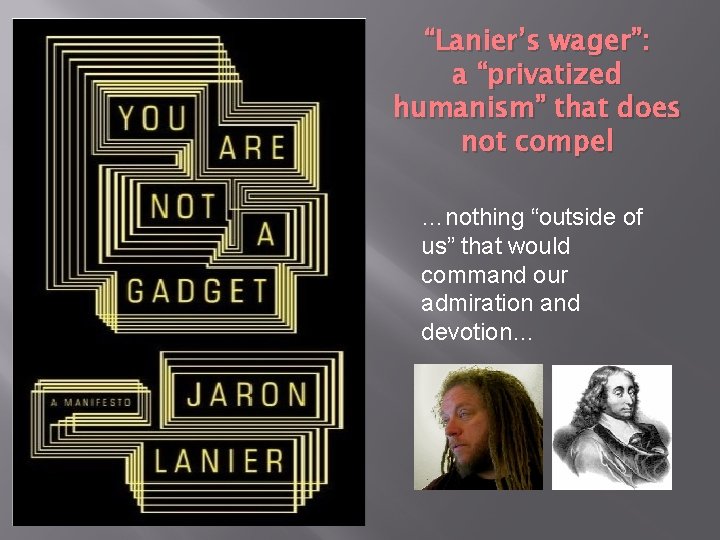 “Lanier’s wager”: a “privatized humanism” that does not compel …nothing “outside of us” that