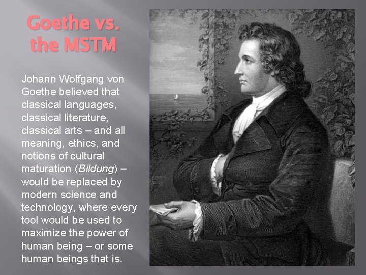 Goethe vs. the MSTM Johann Wolfgang von Goethe believed that classical languages, classical literature,