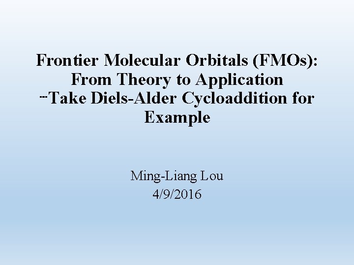Frontier Molecular Orbitals (FMOs): From Theory to Application ┄Take Diels-Alder Cycloaddition for Example Ming-Liang