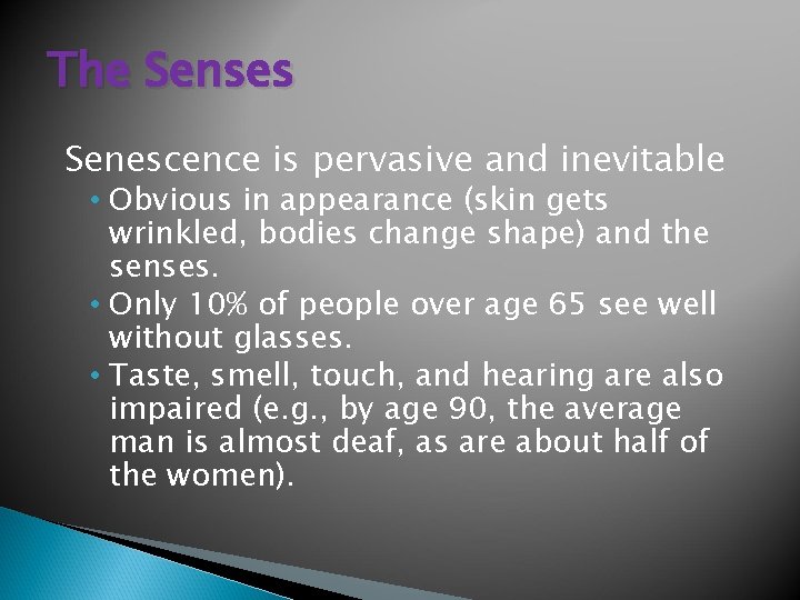 The Senses Senescence is pervasive and inevitable • Obvious in appearance (skin gets wrinkled,