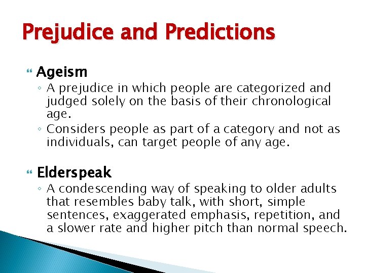 Prejudice and Predictions Ageism Elderspeak ◦ A prejudice in which people are categorized and