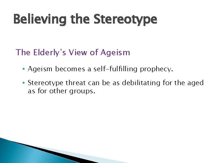 Believing the Stereotype The Elderly’s View of Ageism • Ageism becomes a self-fulfilling prophecy.