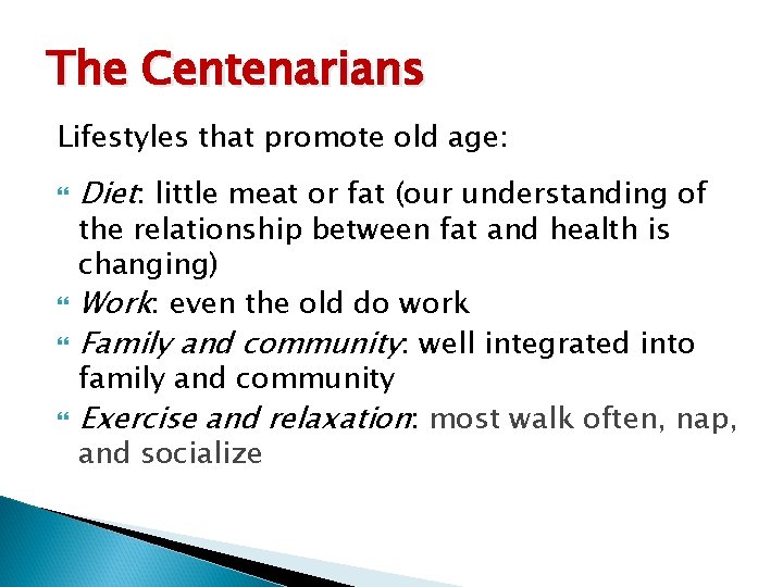 The Centenarians Lifestyles that promote old age: Diet: little meat or fat (our understanding