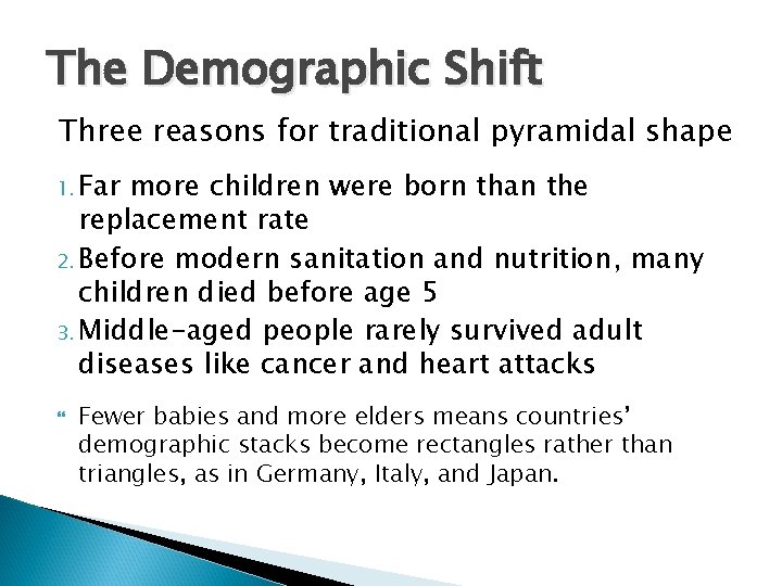 The Demographic Shift Three reasons for traditional pyramidal shape 1. Far more children were