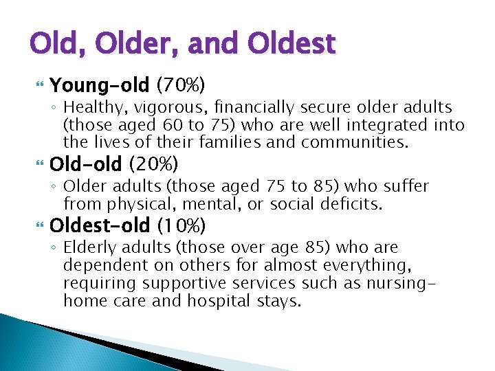 Old, Older, and Oldest Young-old (70%) Old-old (20%) Oldest-old (10%) ◦ Healthy, vigorous, financially