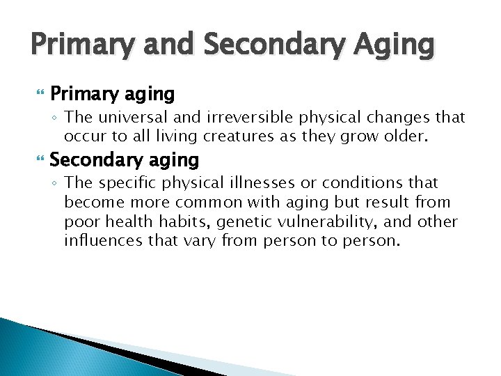 Primary and Secondary Aging Primary aging ◦ The universal and irreversible physical changes that