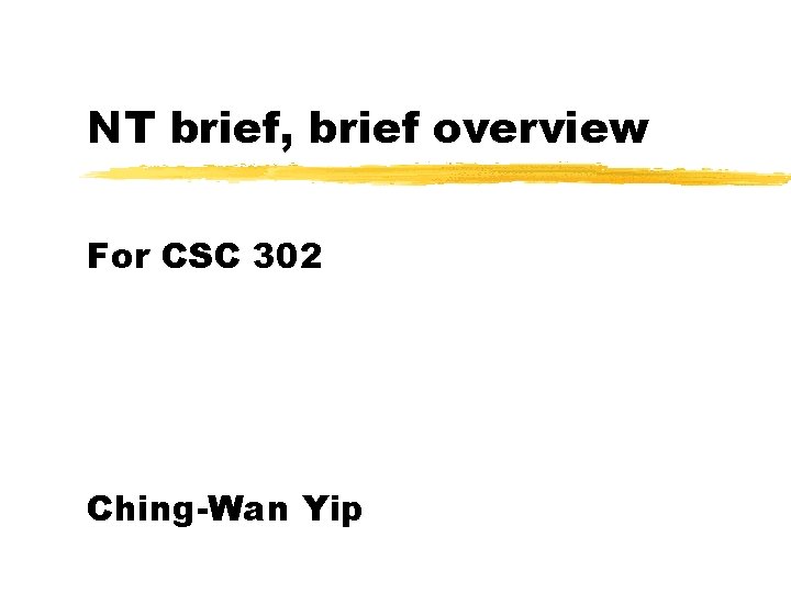 NT brief, brief overview For CSC 302 Ching-Wan Yip 