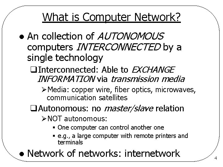 What is Computer Network? l An collection of AUTONOMOUS computers INTERCONNECTED by a single