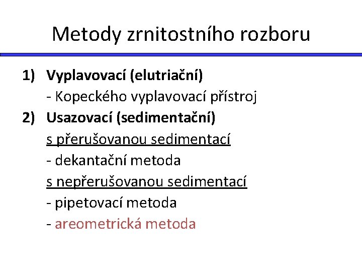 Metody zrnitostního rozboru 1) Vyplavovací (elutriační) - Kopeckého vyplavovací přístroj 2) Usazovací (sedimentační) s