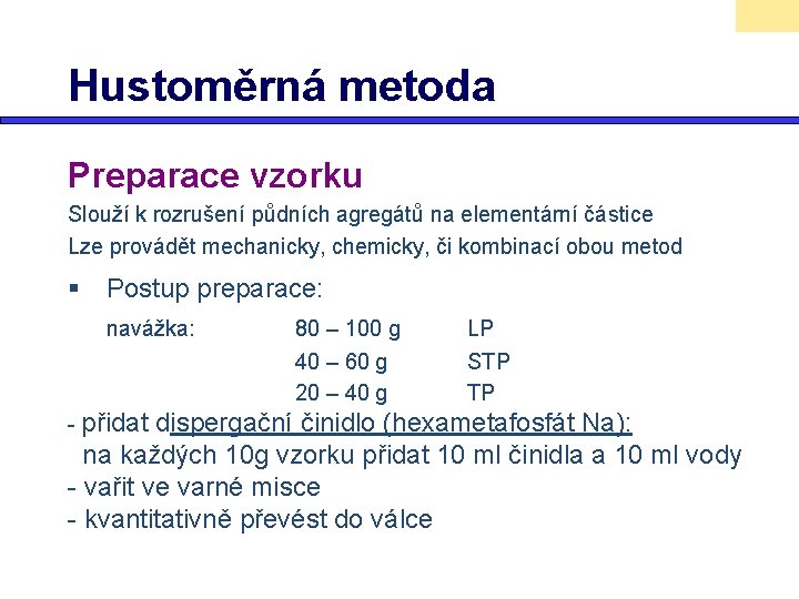 Hustoměrná metoda Preparace vzorku Slouží k rozrušení půdních agregátů na elementární částice Lze provádět