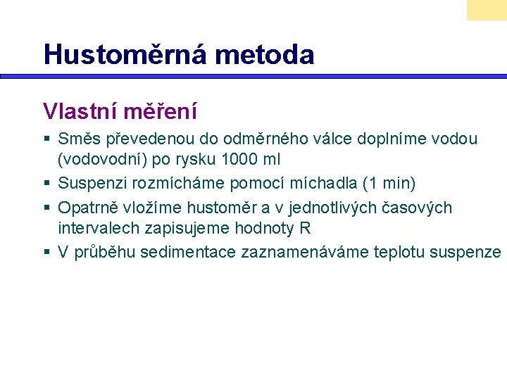 Hustoměrná metoda Vlastní měření § Směs převedenou do odměrného válce doplníme vodou (vodovodní) po