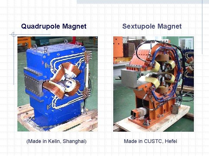 Quadrupole Magnet (Made in Kelin, Shanghai) Sextupole Magnet Made in CUSTC, Hefei 