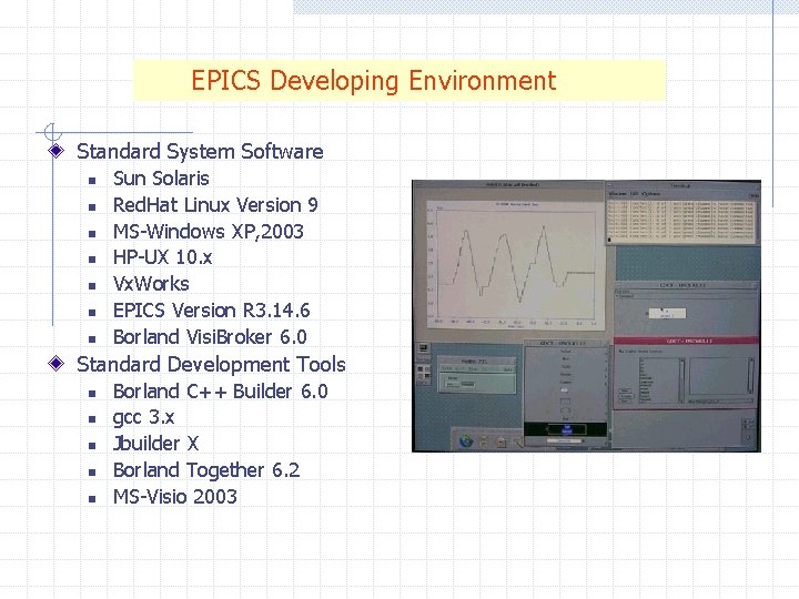  EPICS Developing Environment Standard System Software n n n n Sun Solaris Red.