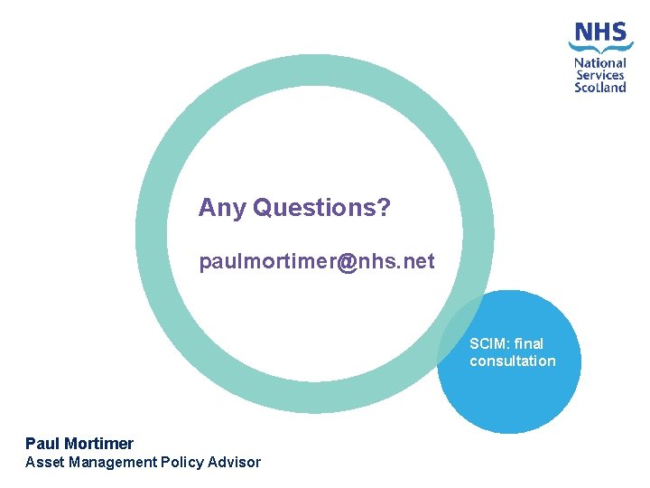 Any Questions? paulmortimer@nhs. net SCIM: final consultation Paul Mortimer Asset Management Policy Advisor 