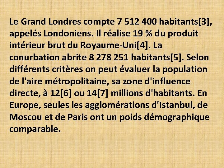 Le Grand Londres compte 7 512 400 habitants[3], appelés Londoniens. Il réalise 19 %