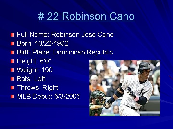 # 22 Robinson Cano Full Name: Robinson Jose Cano Born: 10/22/1982 Birth Place: Dominican