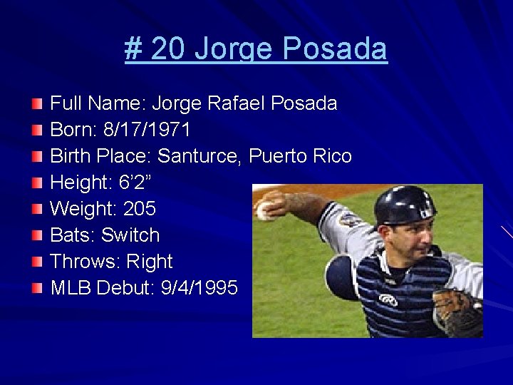 # 20 Jorge Posada Full Name: Jorge Rafael Posada Born: 8/17/1971 Birth Place: Santurce,