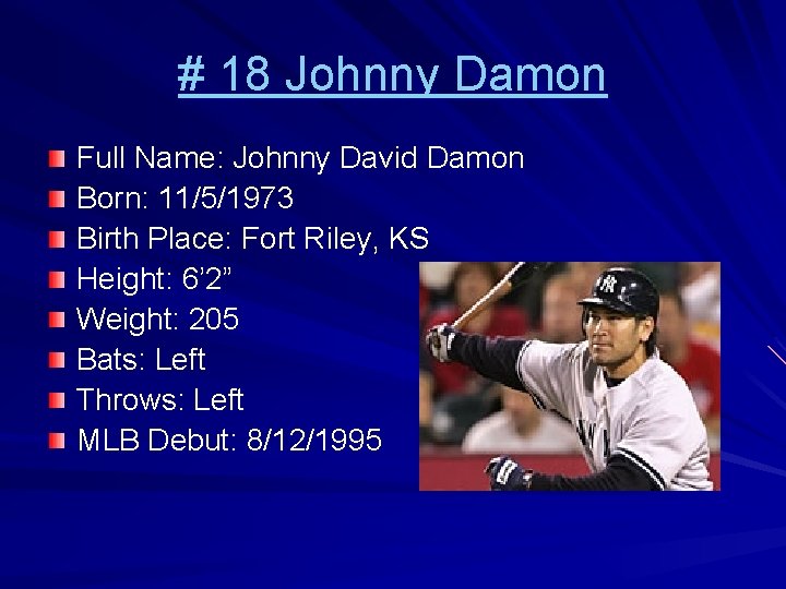 # 18 Johnny Damon Full Name: Johnny David Damon Born: 11/5/1973 Birth Place: Fort