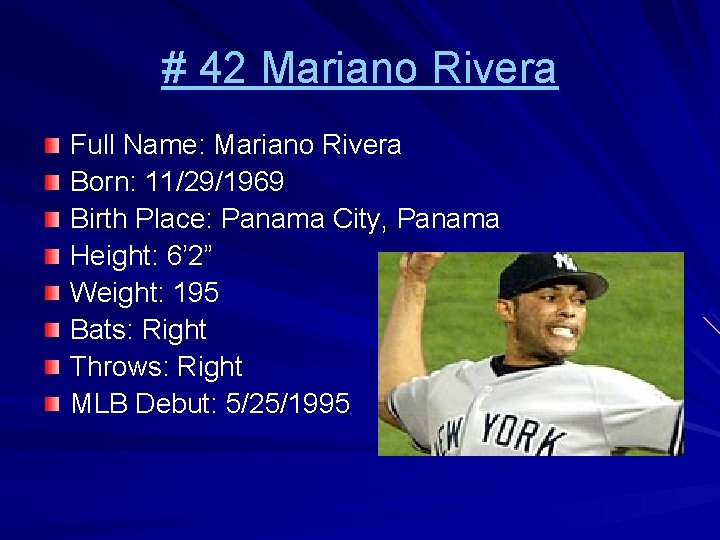 # 42 Mariano Rivera Full Name: Mariano Rivera Born: 11/29/1969 Birth Place: Panama City,