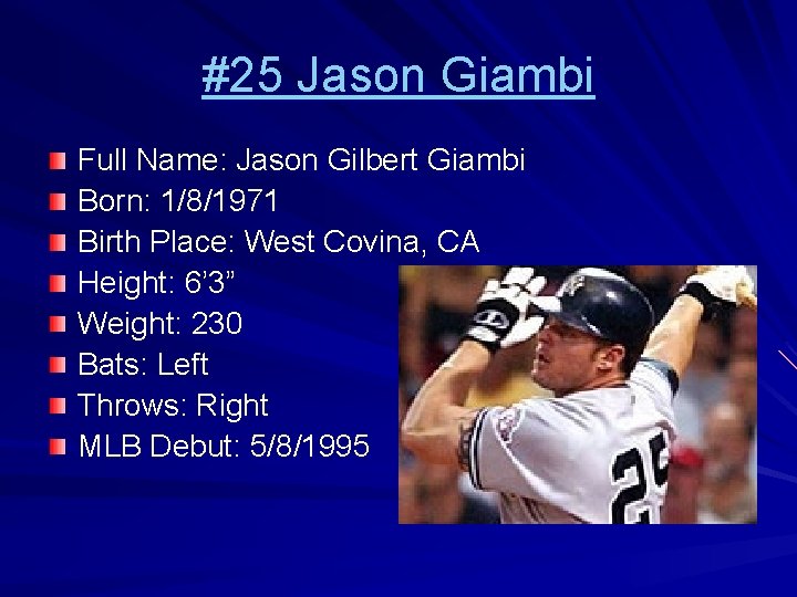 #25 Jason Giambi Full Name: Jason Gilbert Giambi Born: 1/8/1971 Birth Place: West Covina,