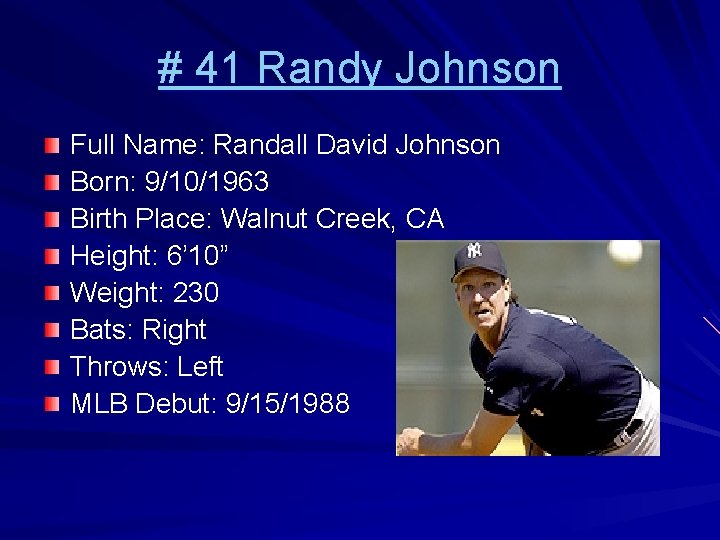 # 41 Randy Johnson Full Name: Randall David Johnson Born: 9/10/1963 Birth Place: Walnut