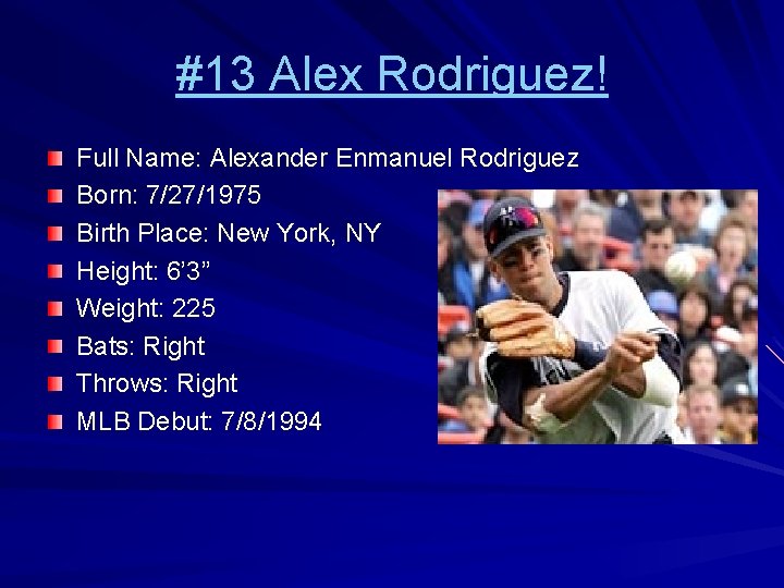 #13 Alex Rodriguez! Full Name: Alexander Enmanuel Rodriguez Born: 7/27/1975 Birth Place: New York,