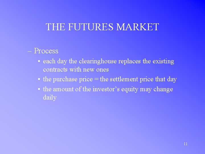 THE FUTURES MARKET – Process • each day the clearinghouse replaces the existing contracts