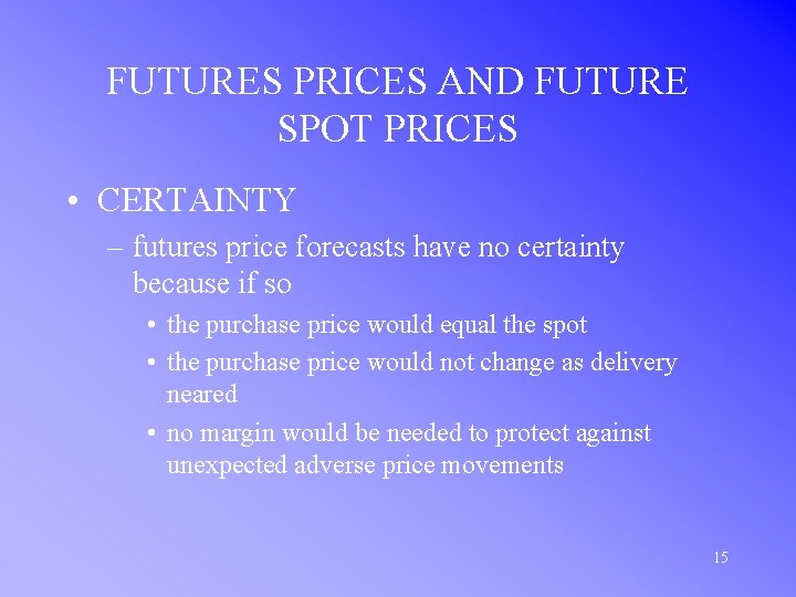 FUTURES PRICES AND FUTURE SPOT PRICES • CERTAINTY – futures price forecasts have no