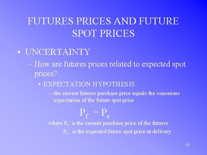 FUTURES PRICES AND FUTURE SPOT PRICES • UNCERTAINTY – How are futures prices related