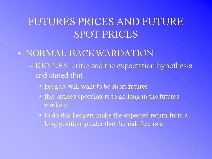 FUTURES PRICES AND FUTURE SPOT PRICES • NORMAL BACKWARDATION – KEYNES: criticized the expectation