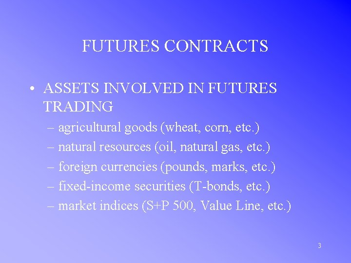 FUTURES CONTRACTS • ASSETS INVOLVED IN FUTURES TRADING – agricultural goods (wheat, corn, etc.